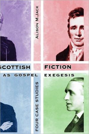 Scottish Fiction as Gospel Exegesis: Four Case Studies written by Alison M. Jack
