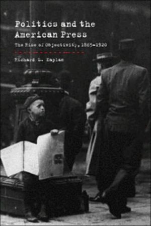 Politics and the American press written by Richard L. Kaplan