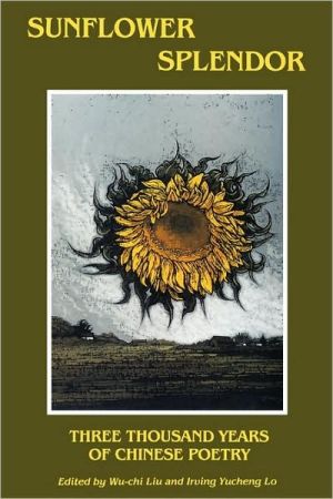 Sunflower Splendor: Three Thousand Years of Chinese Poetry written by Wu-Chi Liu