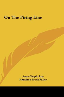 On the Firing Line written by Anna Chapin Ray, Hamilton Brock Fuller , Ray, Anna Chapin , Fuller, Hamilton Brock