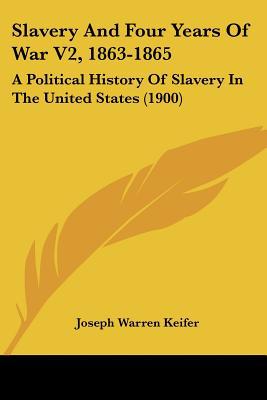 Slavery And Four Years Of War V2, 1863-1865: A Political History Of Slavery In The United St... written by Joseph Warren Keifer