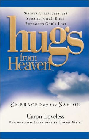 Hugs from Heaven: Embraced by the Savior: Sayings, Scriptures, and Stories from the Bible Revealing God's Love written by Loveless, Caron , Weiss, LeAnn