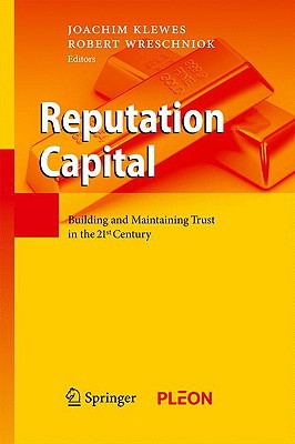 Reputation Capital: Building and Maintaining Trust in the 21st Century written by Klewes, Joachim , Wreschniok, Robert
