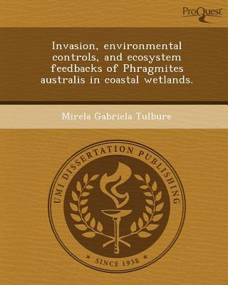 Invasion, Environmental Controls, and Ecosystem Feedbacks of Phragmites Australis in Coastal Wetlands. written by Mirela Gabriela Tulbure