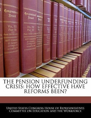 The Pension Underfunding Crisis: How Effective Have Reforms Been? written by United States Congress House of Represen