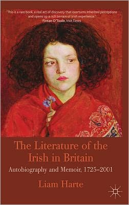 The Literature of the Irish in Britain: Autobiography and Memoir, 1725-2001 written by Liam Harte