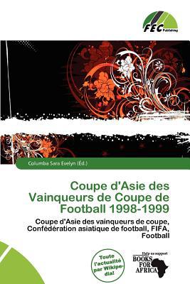 Coupe D'Asie Des Vainqueurs de Coupe de Football 1998-1999 written by Columba Sara Evelyn