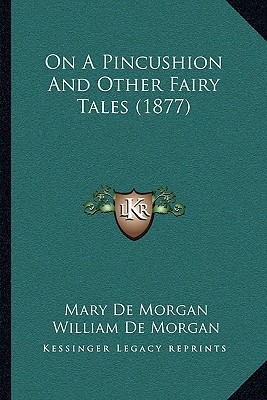 On a Pincushion and Other Fairy Tales (1877) written by De Morgan, Mary , De Morgan, William