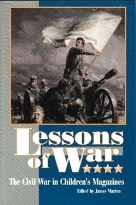 Lessons of War: The Civil War in Children's Magazines written by James Marten