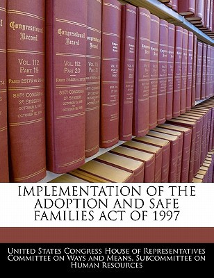 Implementation of the Adoption and Safe Families Act of 1997 written by United States Congress House of Represen