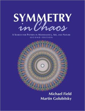 Symmetry in Chaos: A Search for Pattern in Mathematics, Art, and Nature written by Michael J. Field