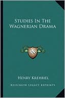 Studies In The Wagnerian Drama written by Henry Krehbiel