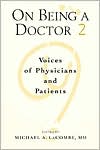 On Being a Doctor II: Voices of Physicians and Patients, Vol. 2 written by Michael A., Ed. LaCombe Ed.