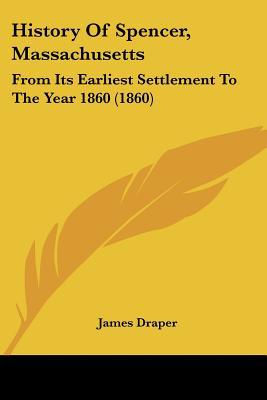 History Of Spencer, Massachusetts: From Its Earliest Settlement To The Year 1860 (1860) written by James Draper