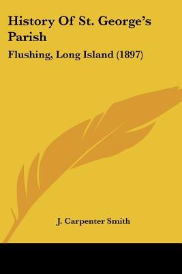 History Of St. George's Parish: Flushing, Long Island (1897) written by J. Carpenter Smith