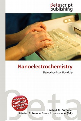 Nanoelectrochemistry written by Surhone, Lambert M. , Tennoe, Mariam T. , Henssonow, Susan F.