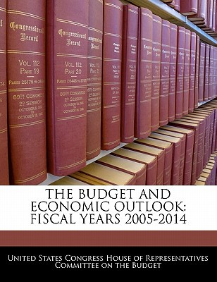 The Budget and Economic Outlook: Fiscal Years 2005-2014 written by United States Congress House of Represen