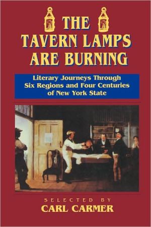 The Tavern Lamps are Burning: Literary Journeys Through Six Regions and Four Centuries of NY States written by Carl Carmer