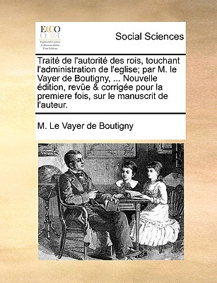 Trait de L'Autorit Des Rois, Touchant L'Administration de L'Eglise; Par M. Le Vayer de Boutigny, ... Nouvelle Dition, Reve & Corrige Pour La Premiere written by Le Vayer De Boutigny, M.