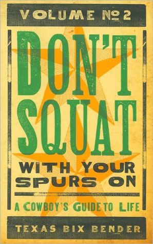 Don't Squat With Your Spurs On, Volume No. 2: A Cowboy's Guide to Life written by Texas Bix Bender