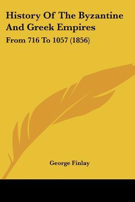 History Of The Byzantine And Greek Empires: From 716 To 1057 (1856) written by George Finlay