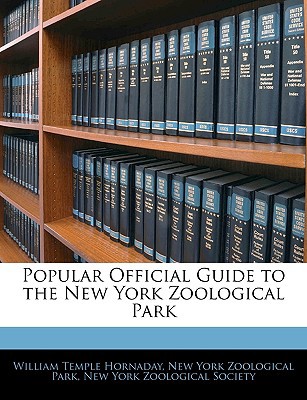 Popular Official Guide to the New York Zoological Park written by Hornaday, William Temple , Park, New York Zoological , Sanborn, Elwin Roswell