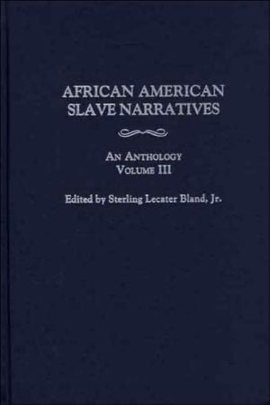 African American Slave Narratives: An Anthology Volume III written by Sterling Lecater Bland