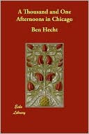 A Thousand and One Afternoons in Chicago written by Ben Hecht