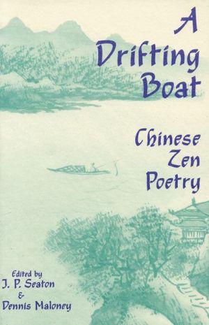 A Drifting Boat: Chinese Zen Poetry written by J.P. Seaton
