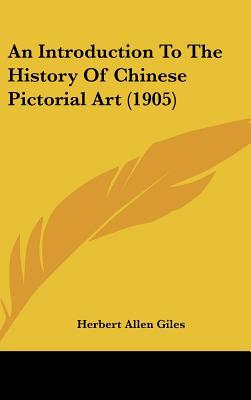 An Introduction To The History Of Chinese Pictorial Art (1905) written by Herbert Allen Giles
