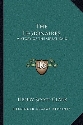 The Legionaires: A Story of the Great Raid written by Clark, Henry Scott
