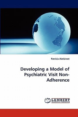 Developing a Model of Psychiatric Visit Non-Adherence written by Patricia Alafaireet , Alafaireet, Patricia