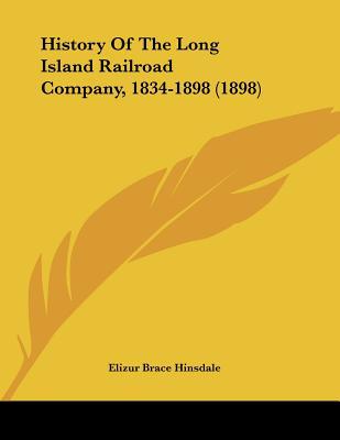 History Of The Long Island Railroad Company, 1834-1898 (1898) written by Elizur Brace Hinsdale