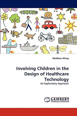 Involving Children in the Design of Healthcare Technology written by Allsop, Matthew