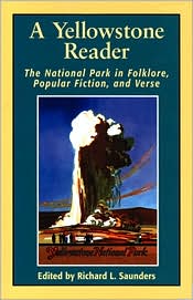 A Yellowstone Reader: The National Park In Folklore, Popular Fiction, & Verse written by Richard L. Saunders