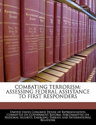 Combating Terrorism: Assessing Federal Assistance to First Responders written by United States Congress House of Represen