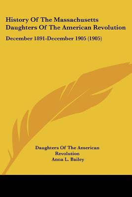 History Of The Massachusetts Daughters Of The American Revolution: December 1891-December 19... written by Daughters Of The American Revolu...