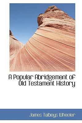 A Popular Abridgement of Old Testament History written by James Talboys Wheeler