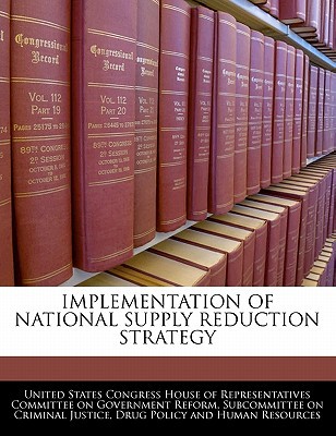 Implementation of National Supply Reduction Strategy written by United States Congress House of Represen