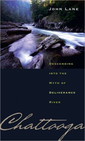 Chattooga: Descending into the Myth of Deliverance River written by John Lane