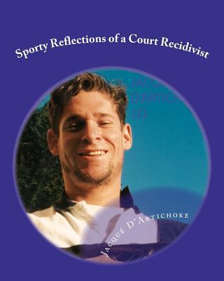 Sporty Reflections of a Court Recidivist written by J. D. Jacqu D'Artichoke