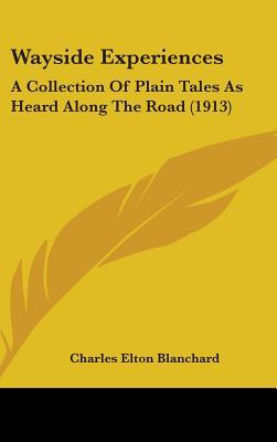 Wayside Experiences: A Collection of Plain Tales as Heard Along the Road (1913) written by Blanchard, Charles Elton