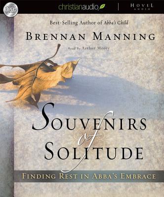 Souvenirs of Solitude: Finding Rest in Abba's Embrace written by Manning, Brennan , Morey, Arthur
