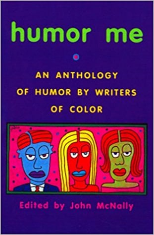 Humor Me: An Anthology of Humor by Writers of Color written by John McNally