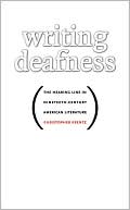 Writing Deafness: The Hearing Line in Nineteenth-Century American Literature written by Christopher Krentz