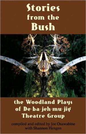 Stories from the Bush: The Woodland Plays of De-ba-jeh-mu-jig Theatre Group written by Joe Osawabine