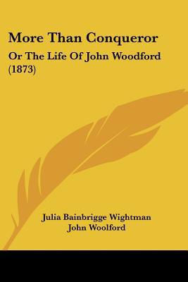 More Than Conqueror: Or the Life of John Woodford (1873) written by Wightman, Julia Bainbrigge , Woolford, John