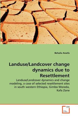 Landuse/Landcover Change Dynamics Due to Resettlement written by Behailu Assefa