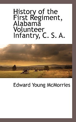 History of the First Regiment, Alabama Volunteer Infantry, C. S. A. written by Edward Young McMorries