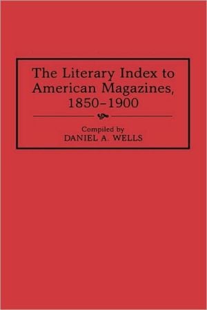 Literary Index To American Magazines, 1850-1900, Vol. 22 written by Daniel A. Wells
